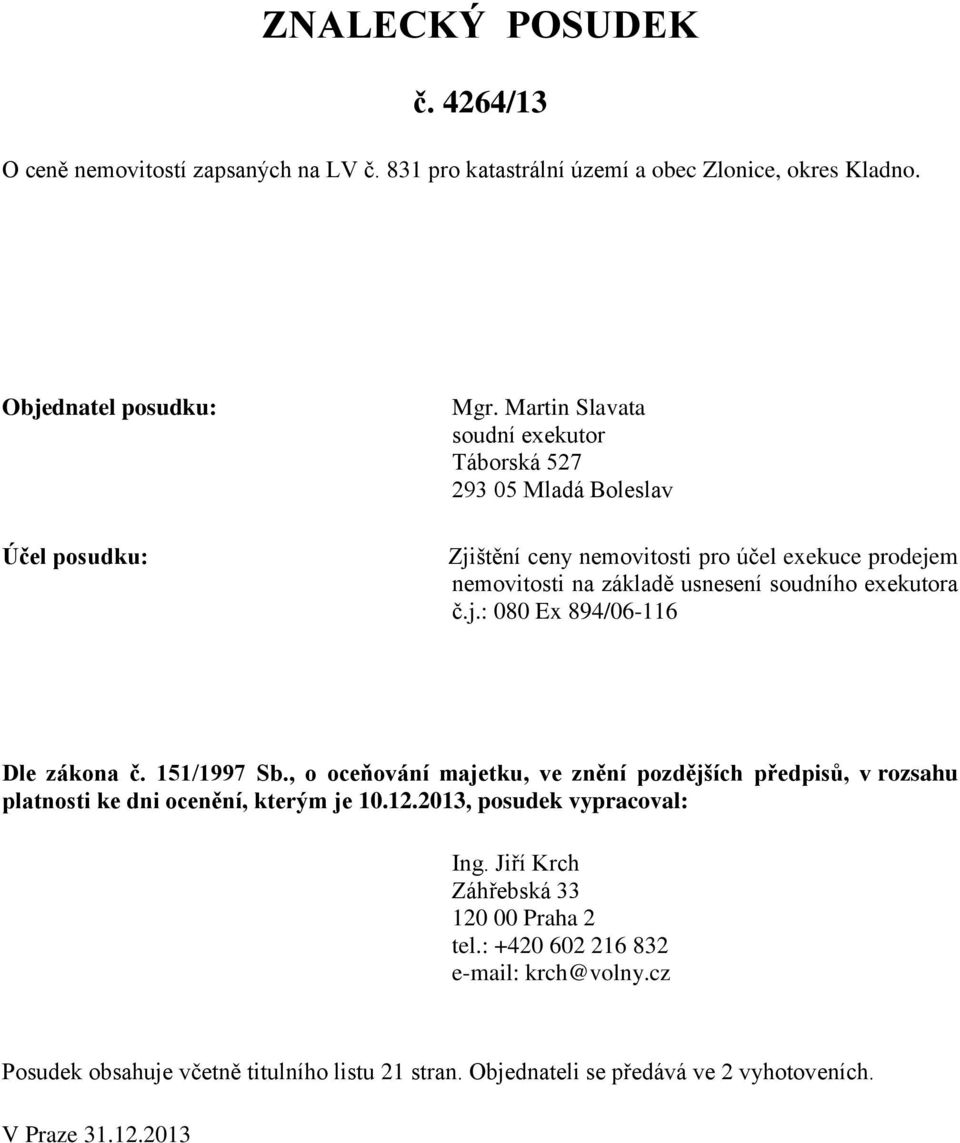 151/1997 Sb., o oceňování majetku, ve znění pozdějších předpisů, v rozsahu platnosti ke dni ocenění, kterým je 10.12.2013, posudek vypracoval: Ing.