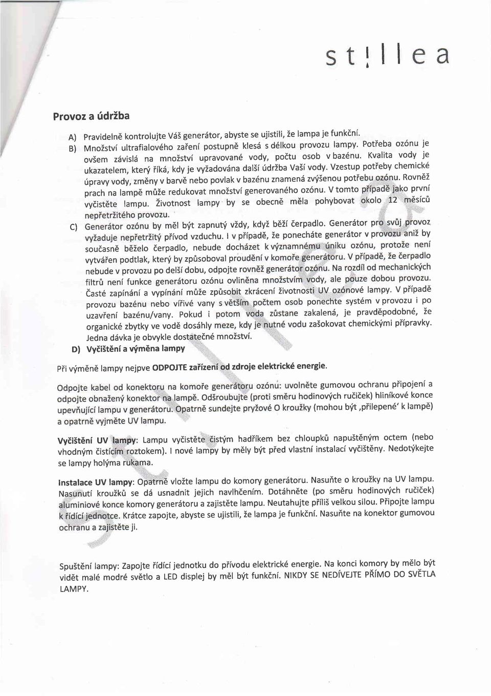 Vzestup potieby chemick6 0pravy vody, zm6ny v barv6 nebo povlak v baz6nu znamend zv'isenou poti ' Rovn6Z prach na lamp6 m0ze redukovat mnozstvi generovandho oz6nu' V tomto ko prvni vydist6te lampu.