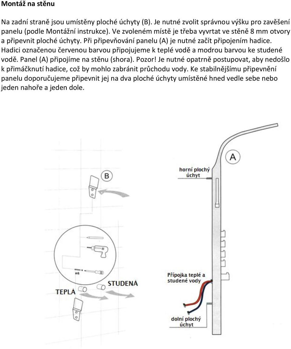 Hadici označenou červenou barvou připojujeme k teplé vodě a modrou barvou ke studené vodě. Panel (A) připojíme na stěnu (shora). Pozor!
