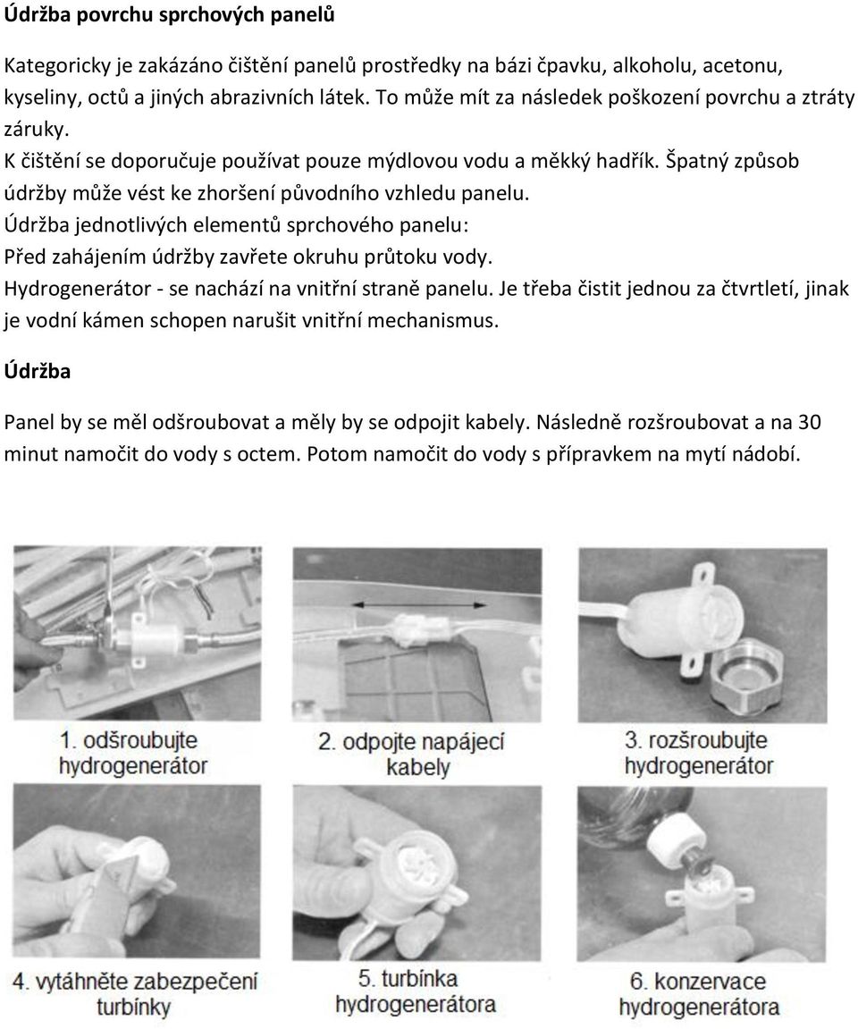 Údržba jednotlivých elementů sprchového panelu: Před zahájením údržby zavřete okruhu průtoku vody. Hydrogenerátor - se nachází na vnitřní straně panelu.