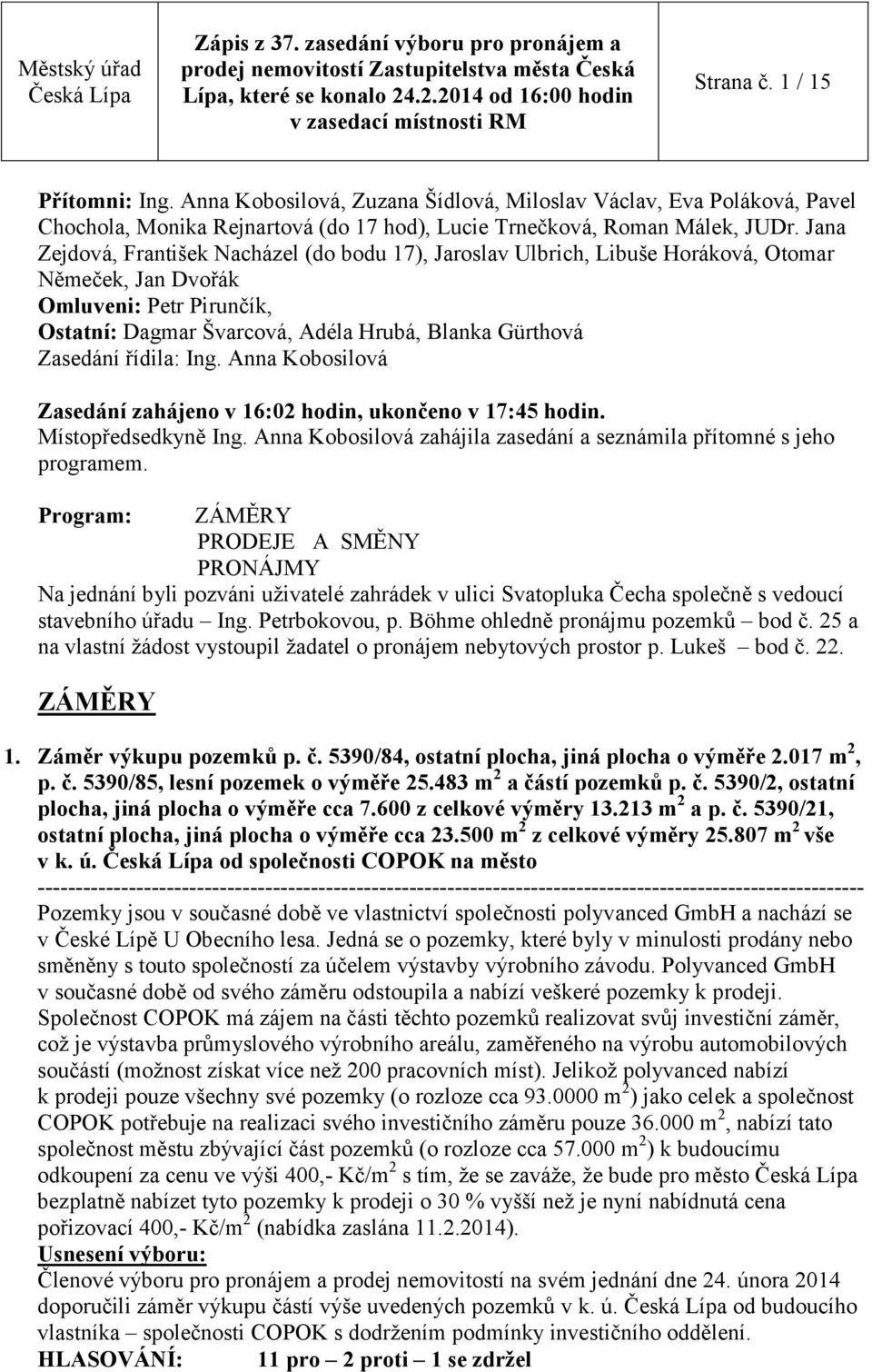 řídila: Ing. Anna Kobosilová Zasedání zahájeno v 16:02 hodin, ukončeno v 17:45 hodin. Místopředsedkyně Ing. Anna Kobosilová zahájila zasedání a seznámila přítomné s jeho programem.