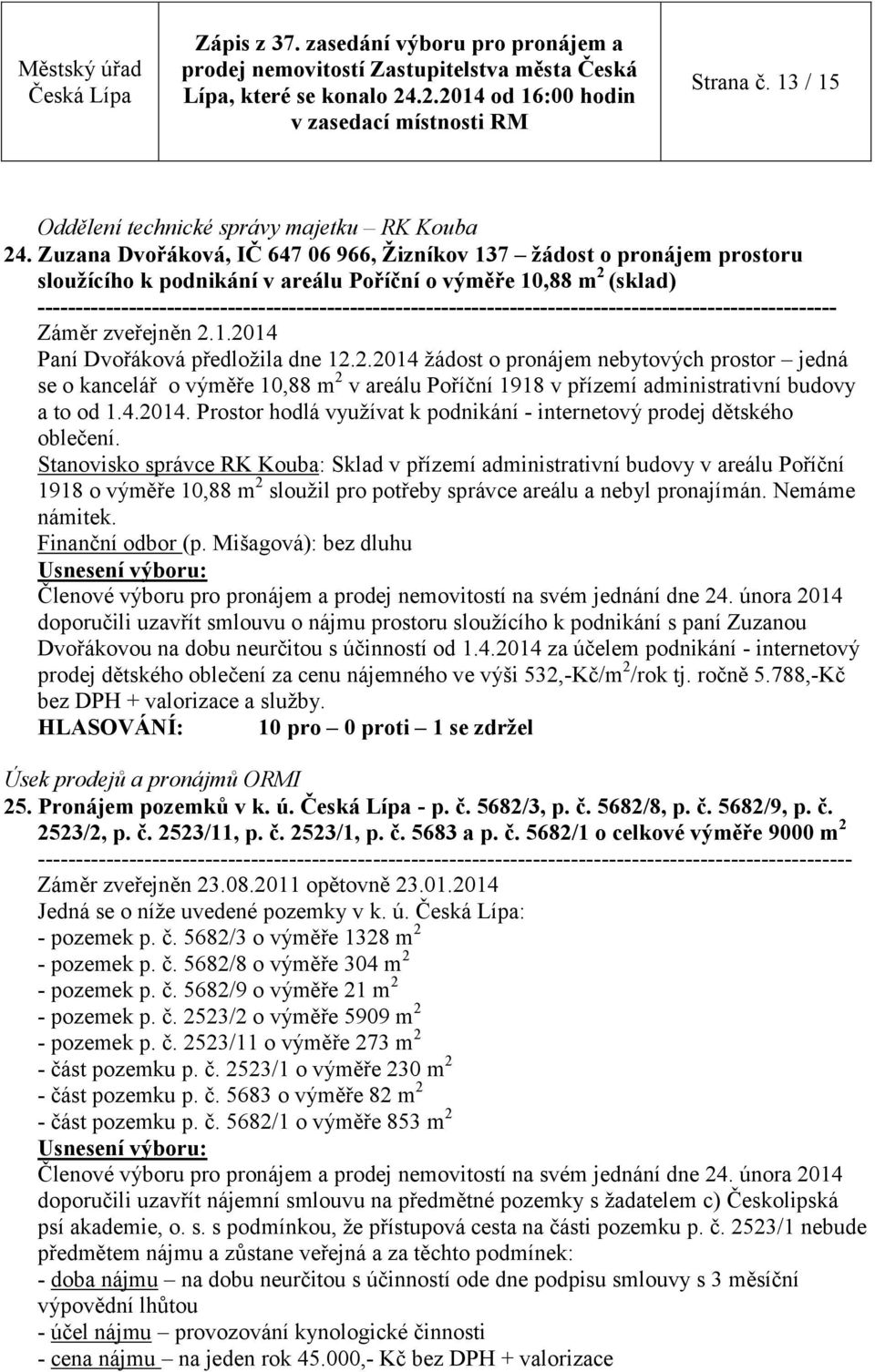 2.2014 žádost o pronájem nebytových prostor jedná se o kancelář o výměře 10,88 m 2 v areálu Poříční 1918 v přízemí administrativní budovy a to od 1.4.2014. Prostor hodlá využívat k podnikání - internetový prodej dětského oblečení.