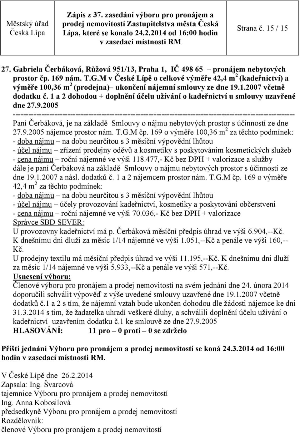 2005 ---------------------------------------- Paní Čerbáková, je na základě Smlouvy o nájmu nebytových prostor s účinností ze dne 27.9.2005 nájemce prostor nám. T.G.M čp.