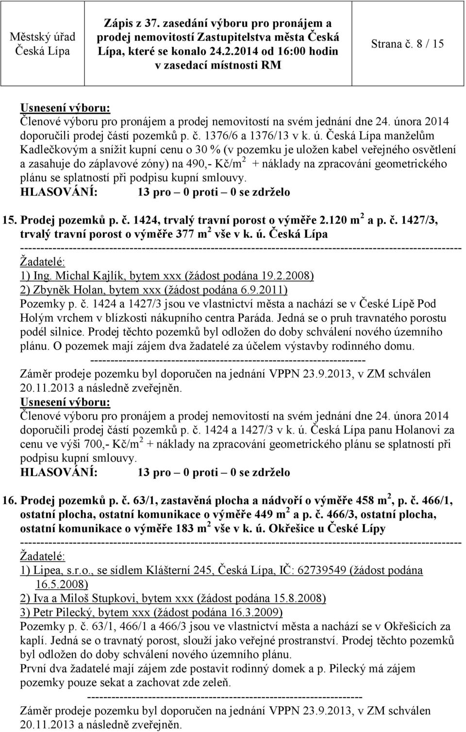 při podpisu kupní smlouvy. 15. Prodej pozemků p. č. 1424, trvalý travní porost o výměře 2.120 m 2 a p. č. 1427/3, trvalý travní porost o výměře 377 m 2 vše v k. ú. Žadatelé: 1) Ing.