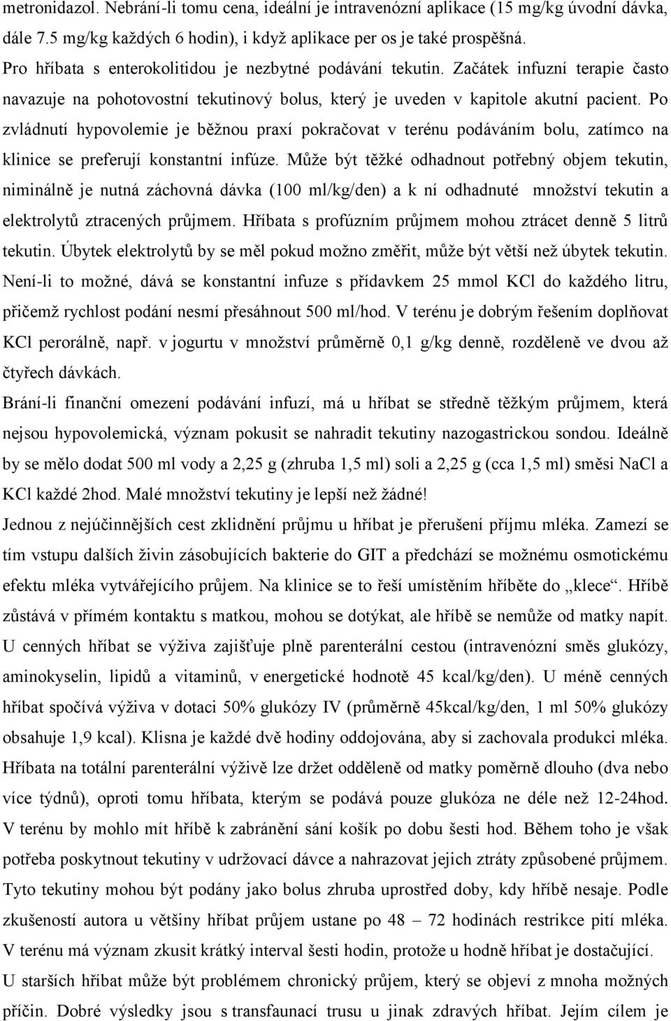 Po zvládnutí hypovolemie je běžnou praxí pokračovat v terénu podáváním bolu, zatímco na klinice se preferují konstantní infúze.