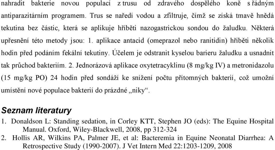 aplikace antacid (omeprazol nebo ranitidin) hříběti několik hodin před podáním fekální tekutiny. Účelem je odstranit kyselou barieru žaludku a usnadnit tak průchod bakteriím. 2.