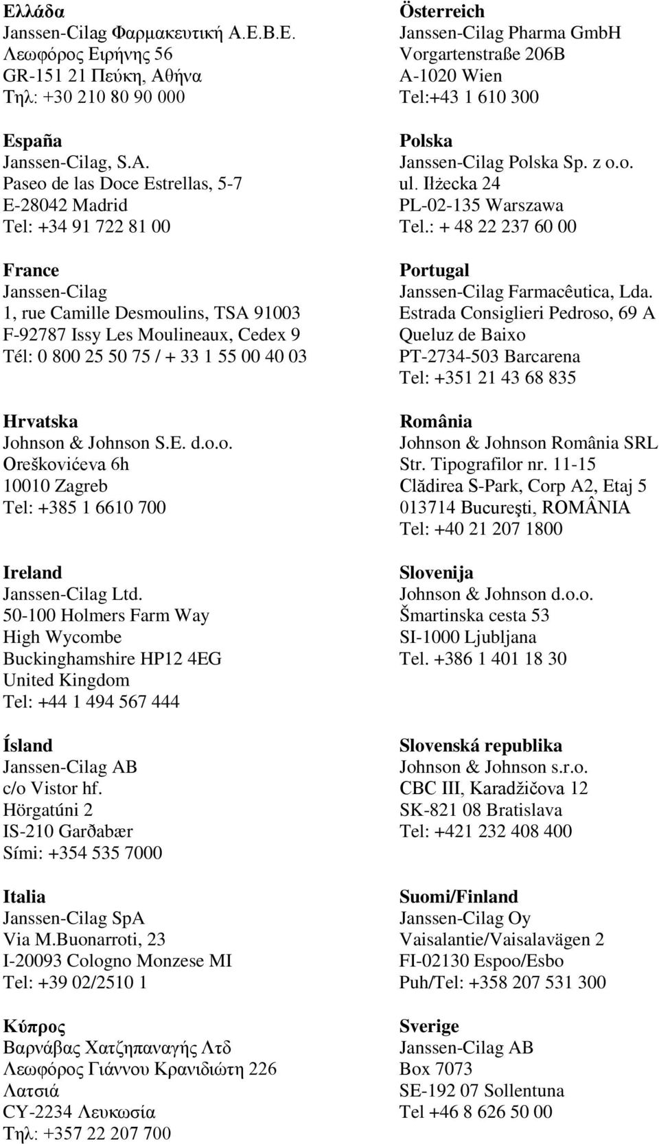 40 03 Hrvatska Johnson & Johnson S.E. d.o.o. Oreškovićeva 6h 10010 Zagreb Tel: +385 1 6610 700 Ireland Janssen-Cilag Ltd.