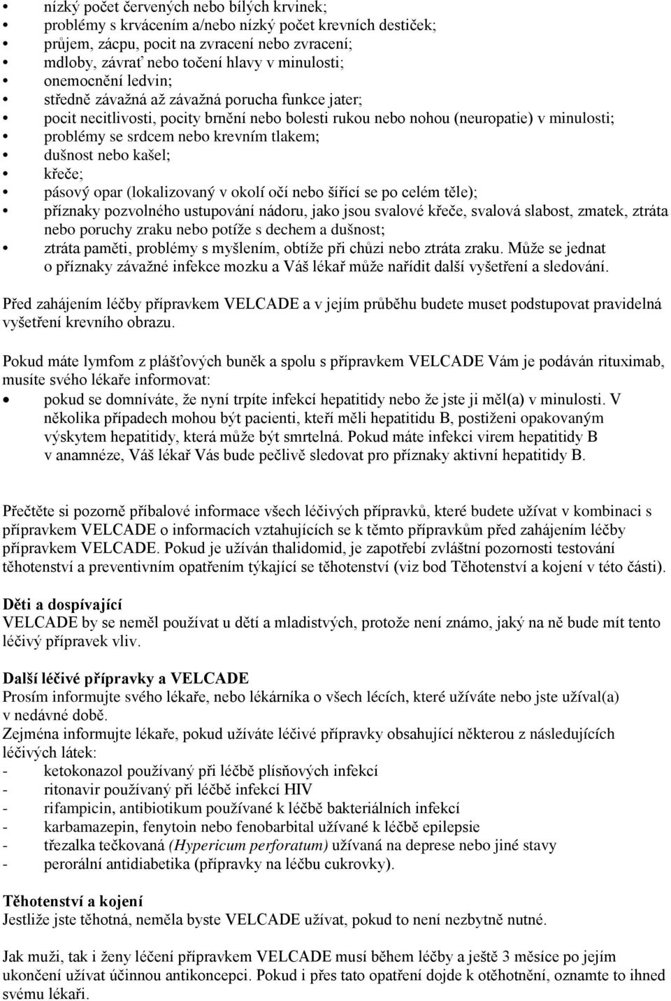 dušnost nebo kašel; křeče; pásový opar (lokalizovaný v okolí očí nebo šířící se po celém těle); příznaky pozvolného ustupování nádoru, jako jsou svalové křeče, svalová slabost, zmatek, ztráta nebo