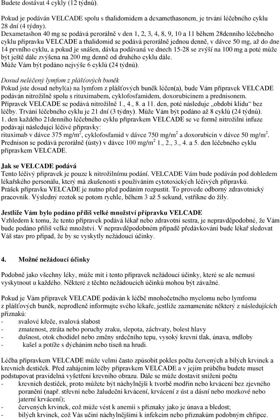 prvního cyklu, a pokud je snášen, dávka podávaná ve dnech 15-28 se zvýší na 100 mg a poté může být ještě dále zvýšena na 200 mg denně od druhého cyklu dále.