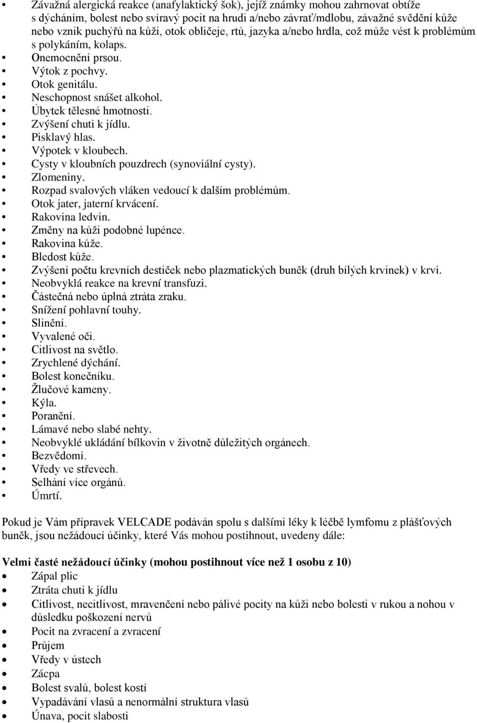 Zvýšení chuti k jídlu. Pisklavý hlas. Výpotek v kloubech. Cysty v kloubních pouzdrech (synoviální cysty). Zlomeniny. Rozpad svalových vláken vedoucí k dalším problémům. Otok jater, jaterní krvácení.