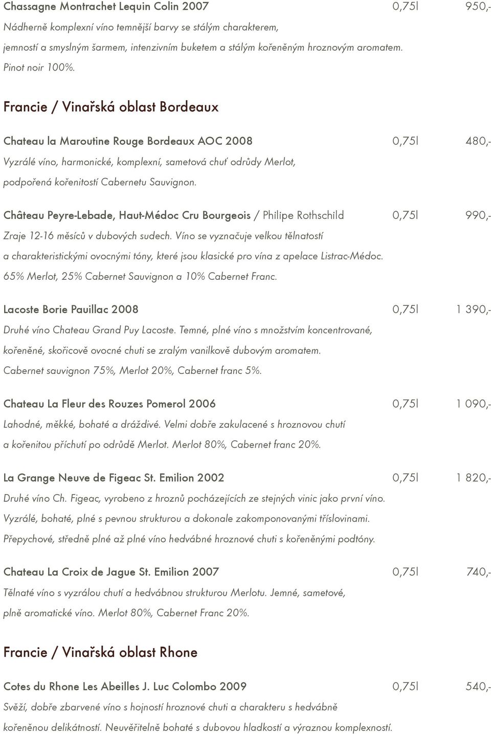 Francie / Vinaøská oblast Bordeaux Chateau la Maroutine Rouge Bordeaux AOC 2008 0,75l 480,- Vyzrálé víno, harmonické, komplexní, sametová chuś odrùdy Merlot, podpoøená koøenitostí Cabernetu Sauvignon.