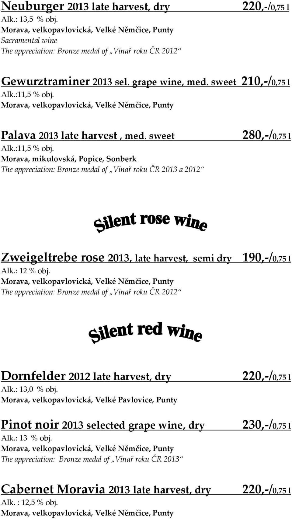 Morava, mikulovská, Popice, Sonberk The appreciation: Bronze medal of Vinař roku ČR 2013 a 2012 280,-/0,75 l Zweigeltrebe rose 2013, late harvest, semi dry 190,-/0,75 l The appreciation: Bronze