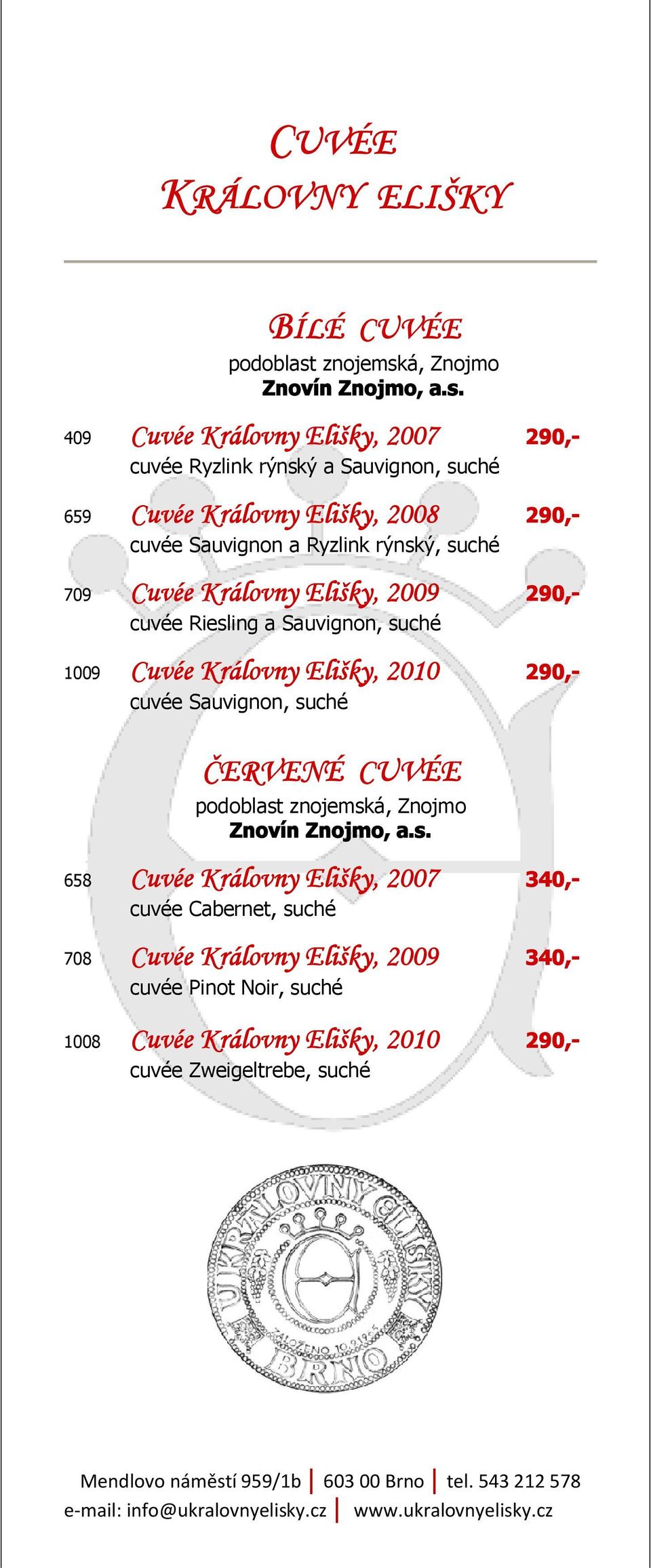 Sauvignon, suché ČERVENÉ CUVÉE 658 Cuvée Královny Elišky, 2007 340,- cuvée Cabernet, suché 708 Cuvée Královny Elišky, 2009 340,- cuvée Pinot Noir, suché 1008