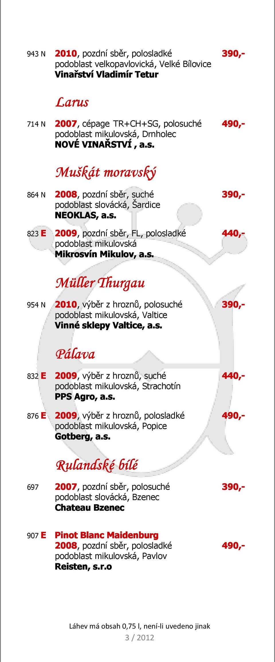 s. Pálava 832 E 2009, výběr z hroznů, suché 440,- podoblast mikulovská, Strachotín PPS Agro, a.s. 876 E 2009, výběr z hroznů, polosladké 490,- podoblast mikulovská, Popice Gotberg, a.s. Rulandské
