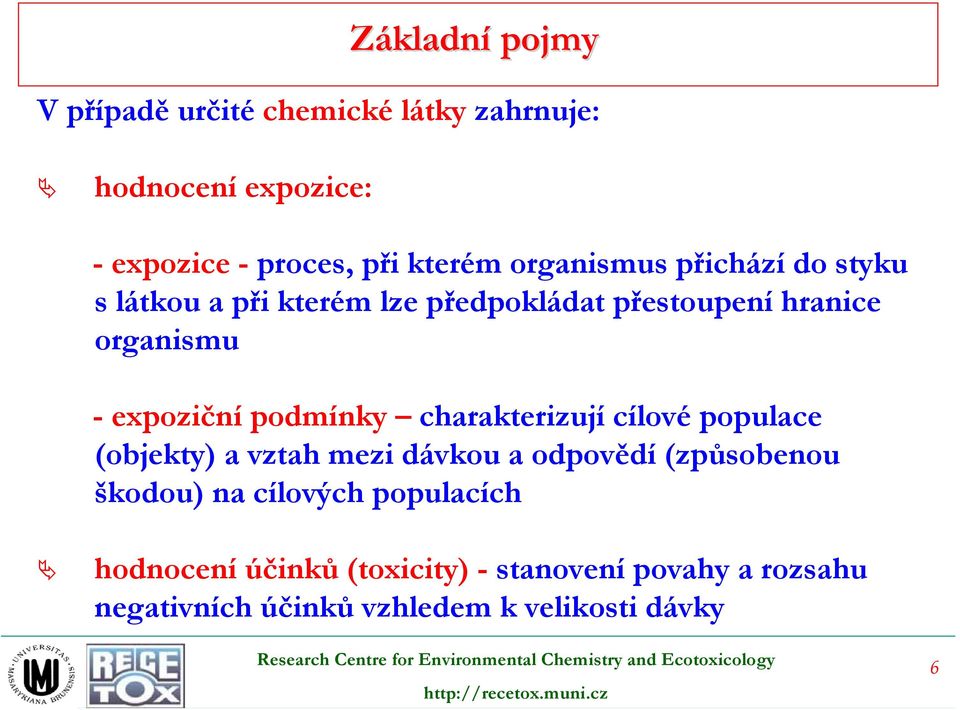 charakterizují cílové populace (objekty) a vztah mezi dávkou a odpovědí (způsobenou škodou) na cílových