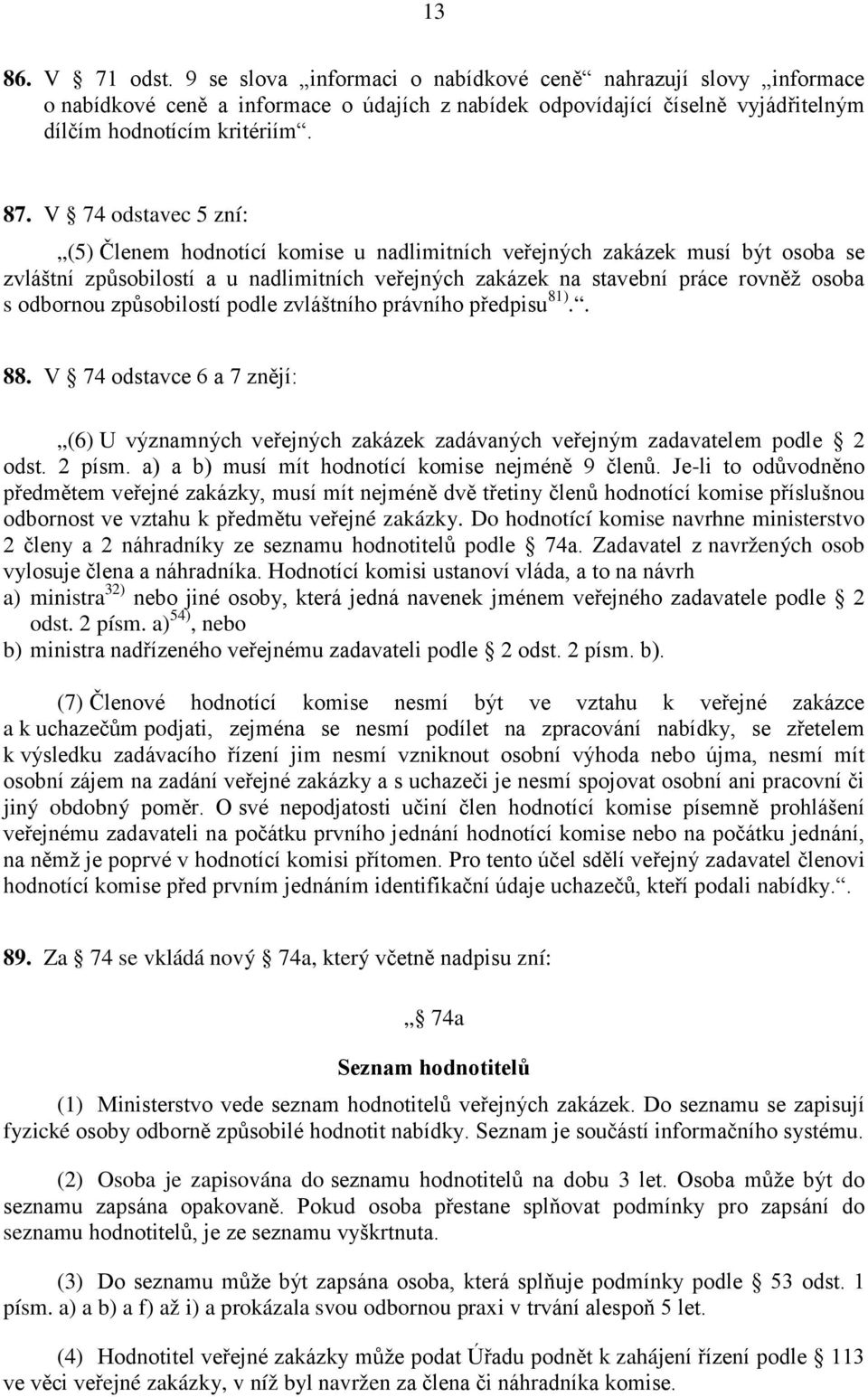 způsobilostí podle zvláštního právního předpisu 81).. 88. V 74 odstavce 6 a 7 znějí: (6) U významných veřejných zakázek zadávaných veřejným zadavatelem podle 2 odst. 2 písm.