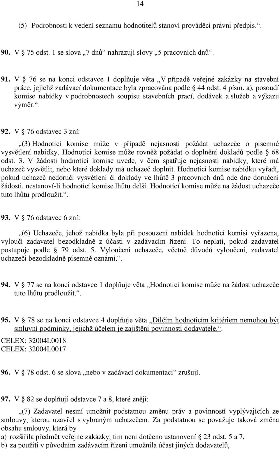 a), posoudí komise nabídky v podrobnostech soupisu stavebních prací, dodávek a služeb a výkazu výměr.. 92.