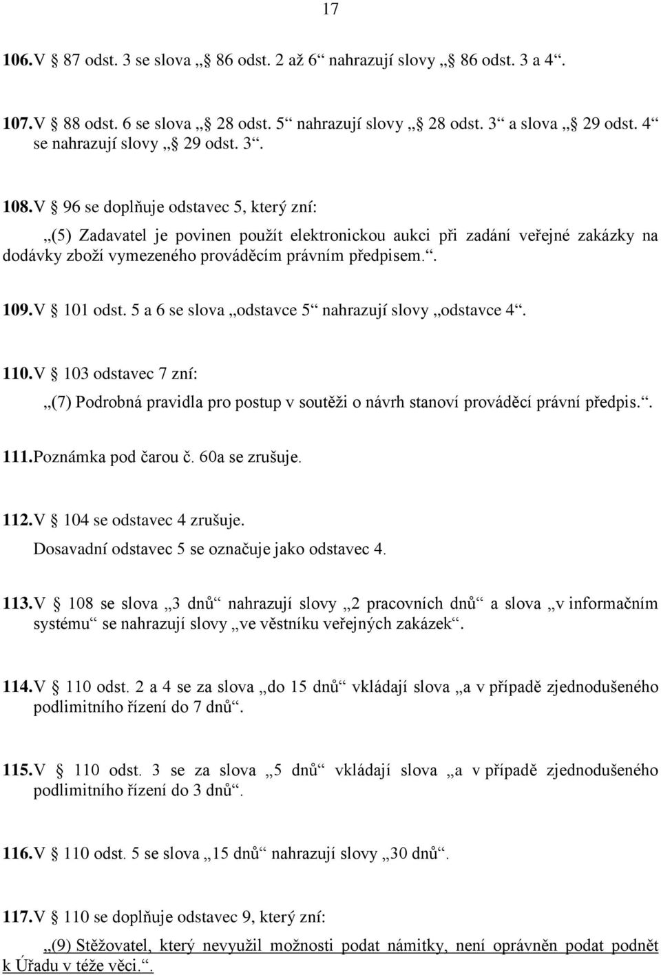 5 a 6 se slova odstavce 5 nahrazují slovy odstavce 4. 110. V 103 odstavec 7 zní: (7) Podrobná pravidla pro postup v soutěži o návrh stanoví prováděcí právní předpis.. 111. Poznámka pod čarou č.