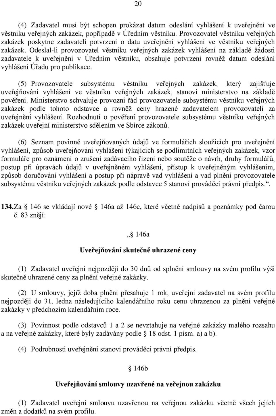 Odeslal-li provozovatel věstníku veřejných zakázek vyhlášení na základě žádosti zadavatele k uveřejnění v Úředním věstníku, obsahuje potvrzení rovněž datum odeslání vyhlášení Úřadu pro publikace.