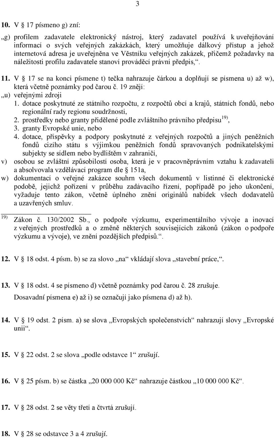 V 17 se na konci písmene t) tečka nahrazuje čárkou a doplňují se písmena u) až w), která včetně poznámky pod čarou č. 19 znějí: u) veřejnými zdroji 1.