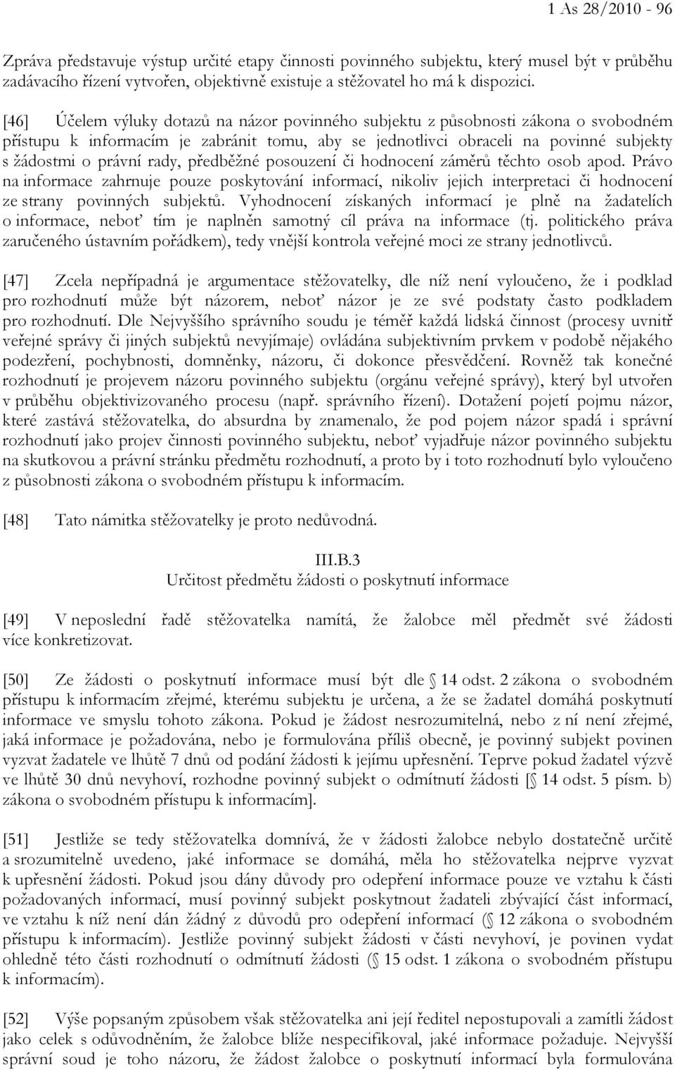 předběžné posouzení či hodnocení záměrů těchto osob apod. Právo na informace zahrnuje pouze poskytování informací, nikoliv jejich interpretaci či hodnocení ze strany povinných subjektů.