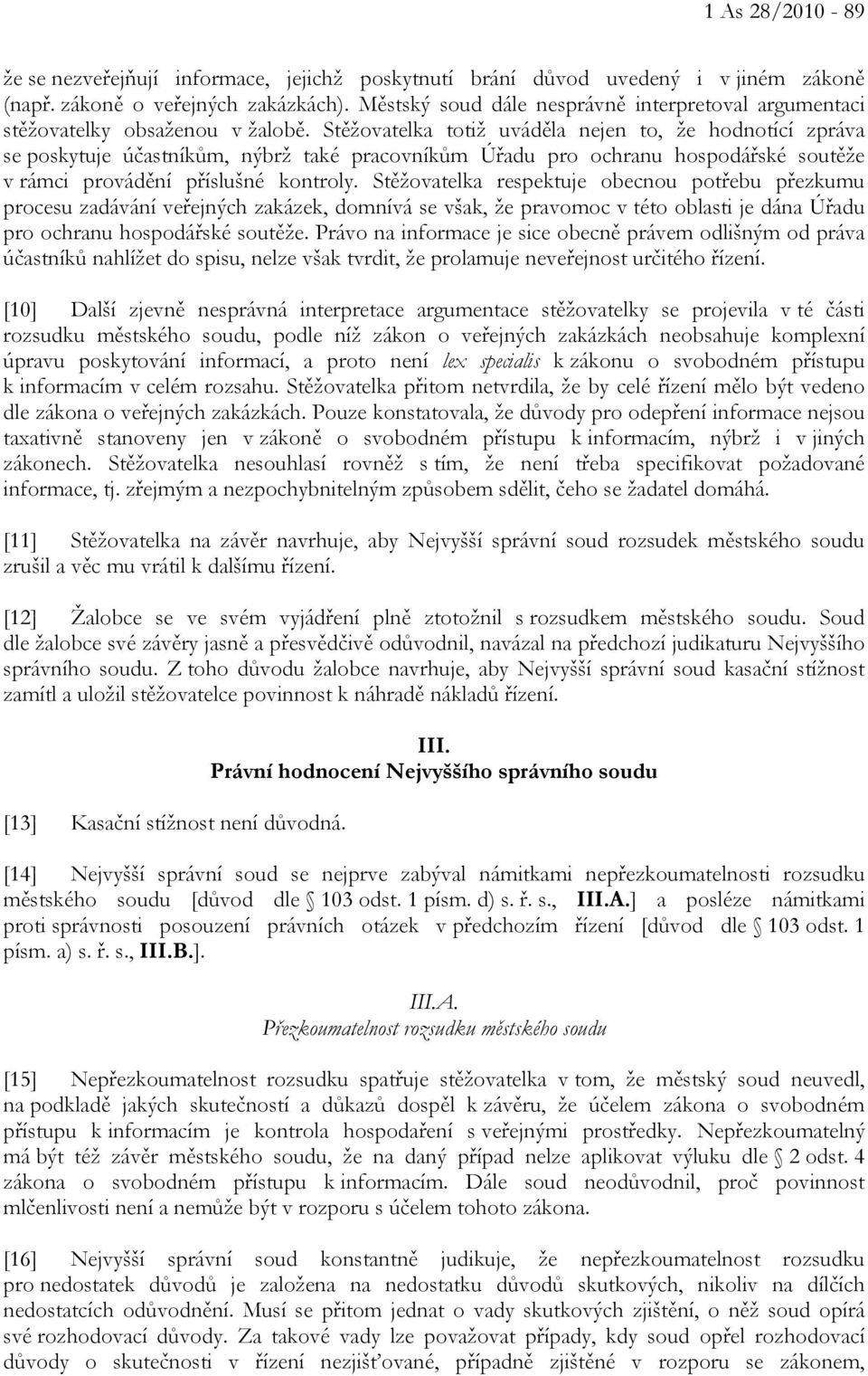 Stěžovatelka totiž uváděla nejen to, že hodnotící zpráva se poskytuje účastníkům, nýbrž také pracovníkům Úřadu pro ochranu hospodářské soutěže v rámci provádění příslušné kontroly.