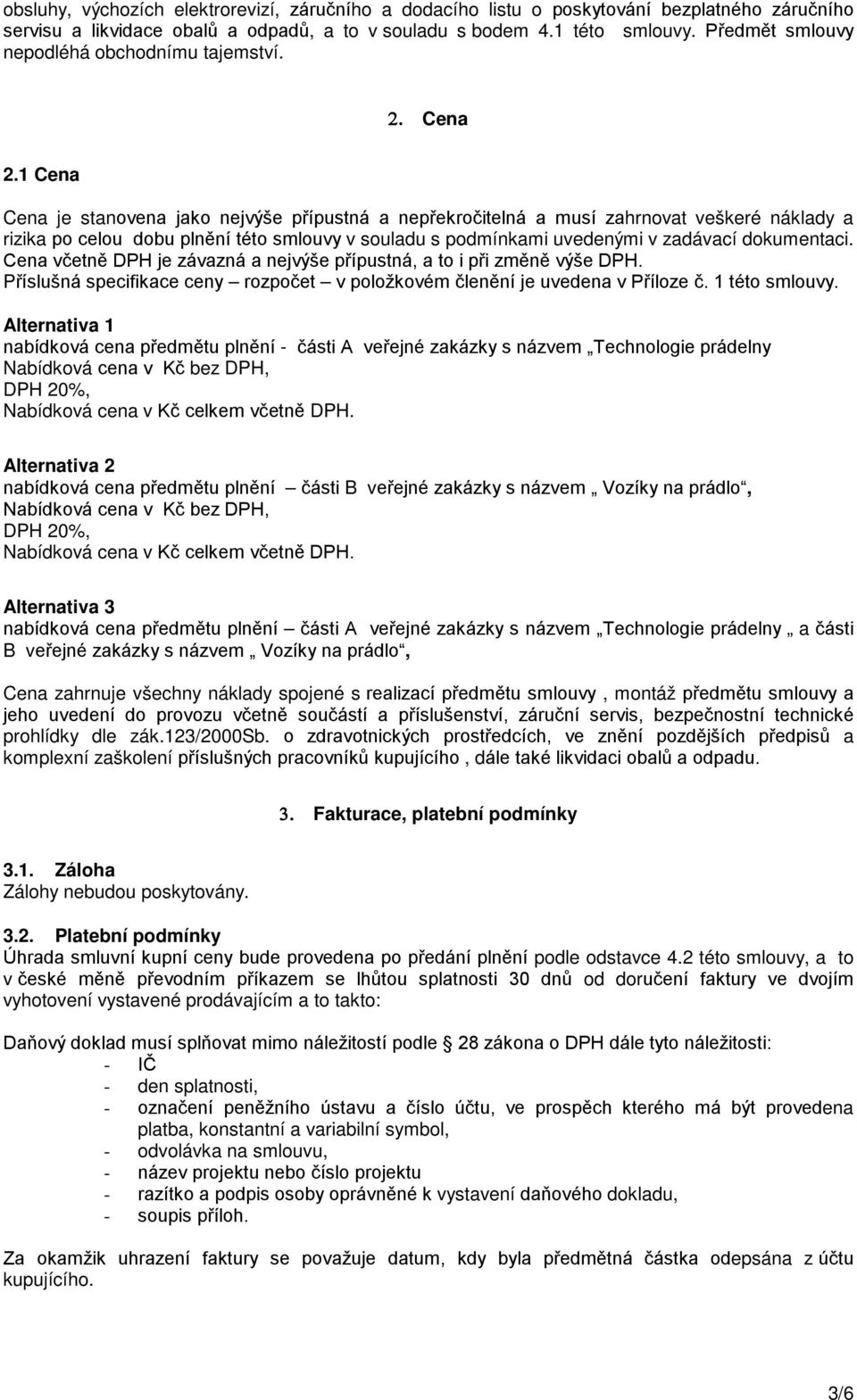 1 Cena Cena je stanovena jako nejvýše přípustná a nepřekročitelná a musí zahrnovat veškeré náklady a rizika po celou dobu plnění této smlouvy v souladu s podmínkami uvedenými v zadávací dokumentaci.