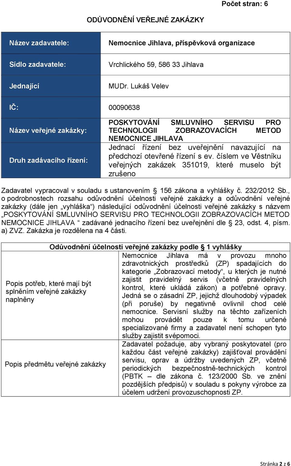 předchozí otevřené řízení s ev. číslem ve Věstníku veřejných zakázek 351019, které muselo být zrušeno Zadavatel vypracoval v souladu s ustanovením 156 zákona a vyhlášky č. 232/2012 Sb.