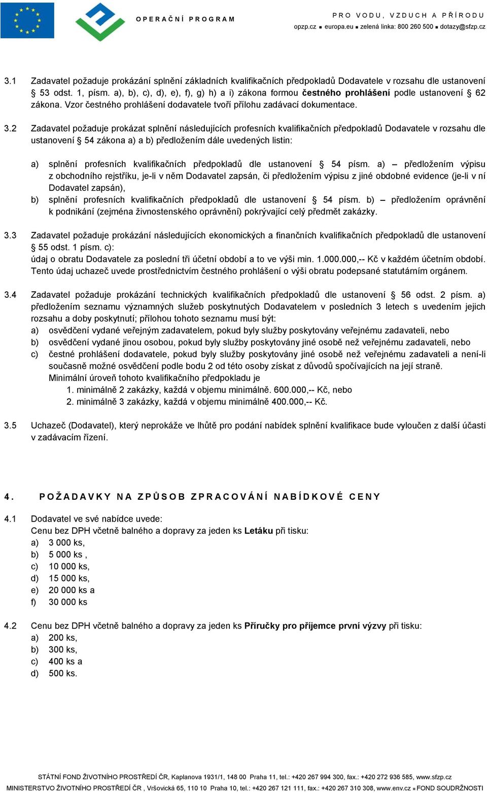 2 Zadavatel požaduje prokázat splnění následujících profesních kvalifikačních předpokladů Dodavatele v rozsahu dle ustanovení 54 zákona a) a b) předložením dále uvedených listin: a) splnění