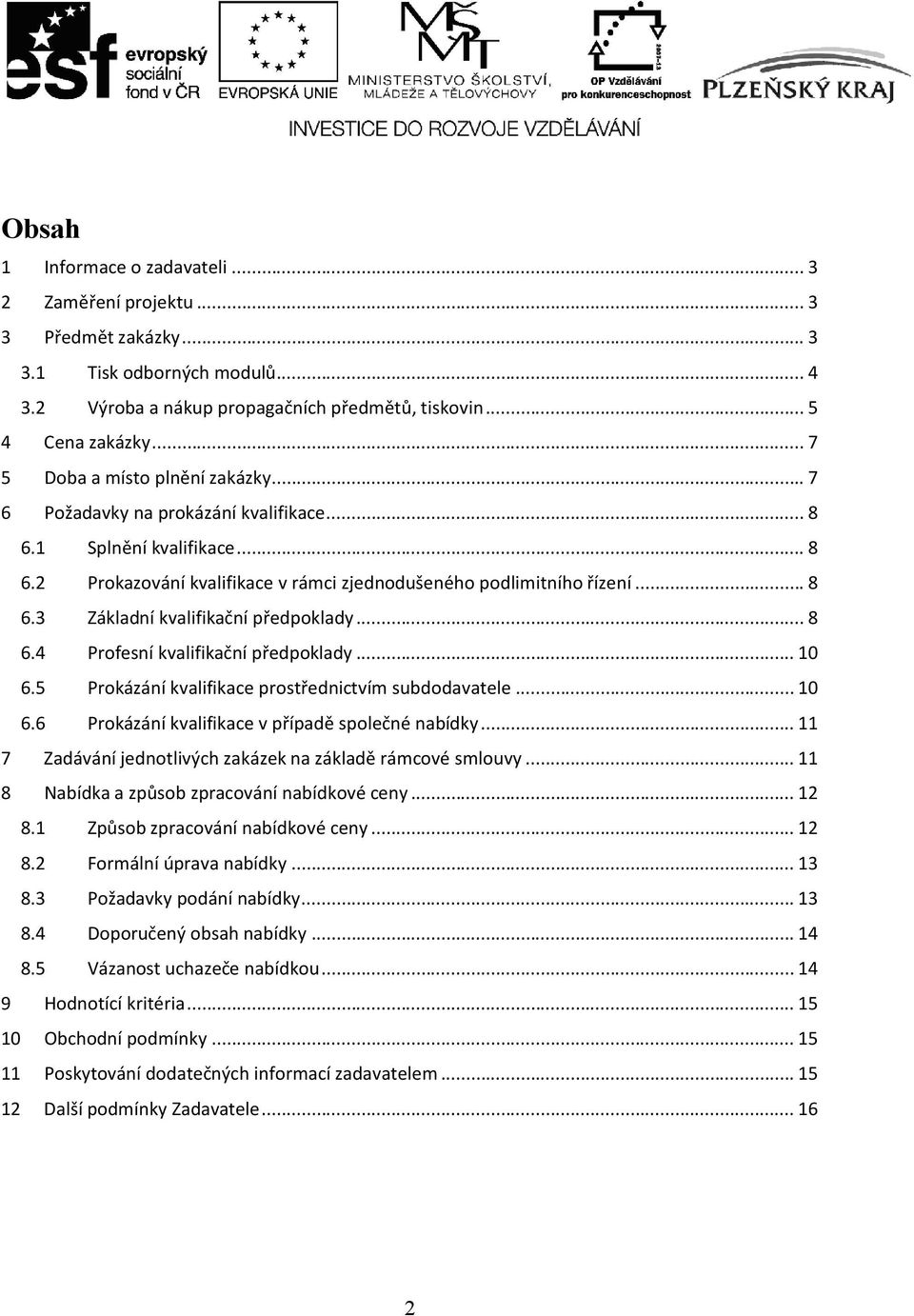 .. 8 6.4 Profesní kvalifikační předpoklady... 10 6.5 Prokázání kvalifikace prostřednictvím subdodavatele... 10 6.6 Prokázání kvalifikace v případě společné nabídky.