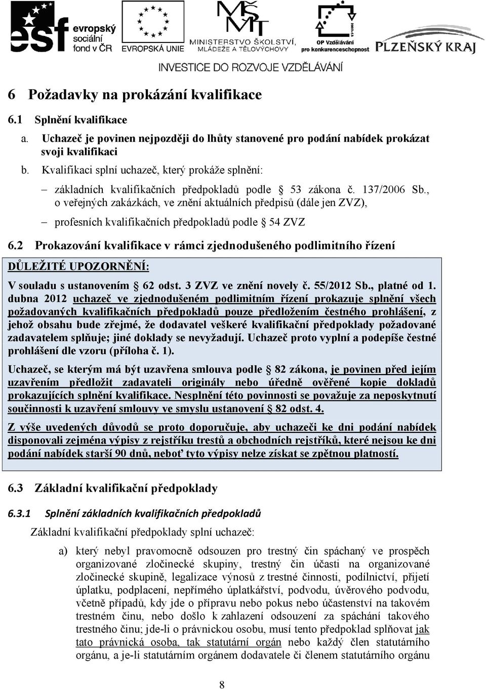 , o veřejných zakázkách, ve znění aktuálních předpisů (dále jen ZVZ), profesních kvalifikačních předpokladů podle 54 ZVZ 6.