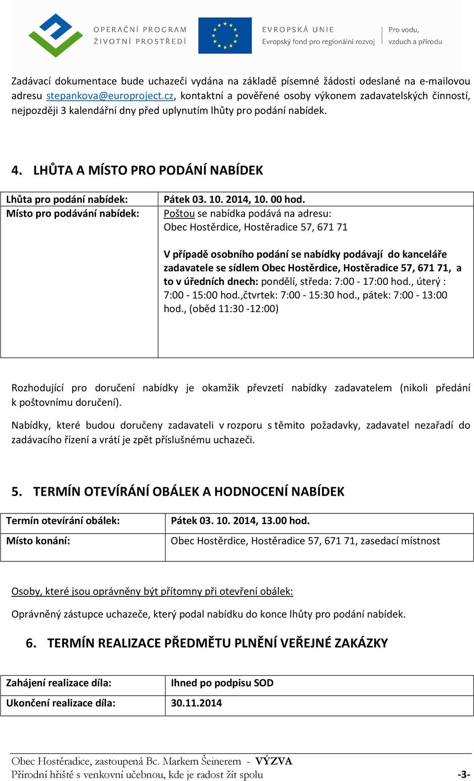 LHŮTA A MÍSTO PRO PODÁNÍ NABÍDEK Lhůta pro podání nabídek: Místo pro podávání nabídek: Pátek 03. 10. 2014, 10. 00 hod.