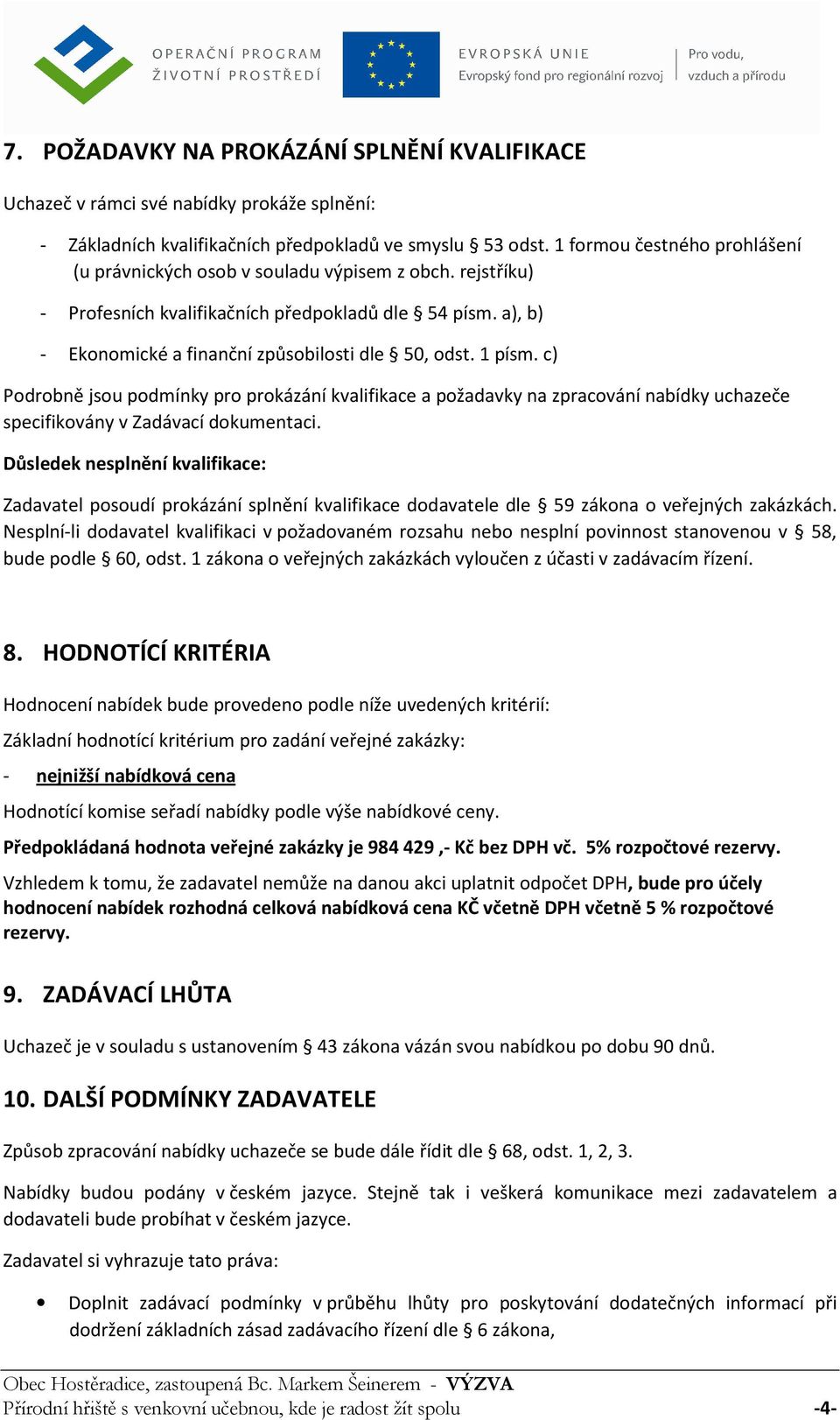 1 písm. c) Podrobně jsou podmínky pro prokázání kvalifikace a požadavky na zpracování nabídky uchazeče specifikovány v Zadávací dokumentaci.