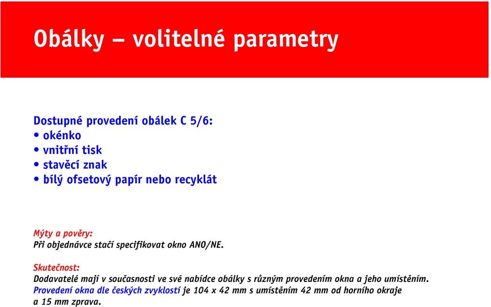 Skutečnost: Dodavatelé mají v současnosti ve své nabídce obálky s různým provedením okna a jeho