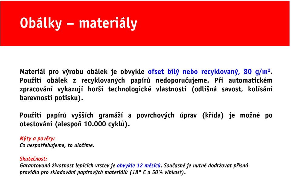 Použití papírů vyšších gramáží a povrchových úprav (křída) je možné po otestování (alespoň 10.000 cyklů).