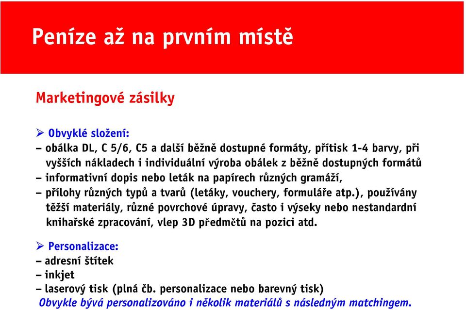 formuláře atp.), používány těžší materiály, různé povrchové úpravy, často i výseky nebo nestandardní knihařské zpracování, vlep 3D předmětů na pozici atd.