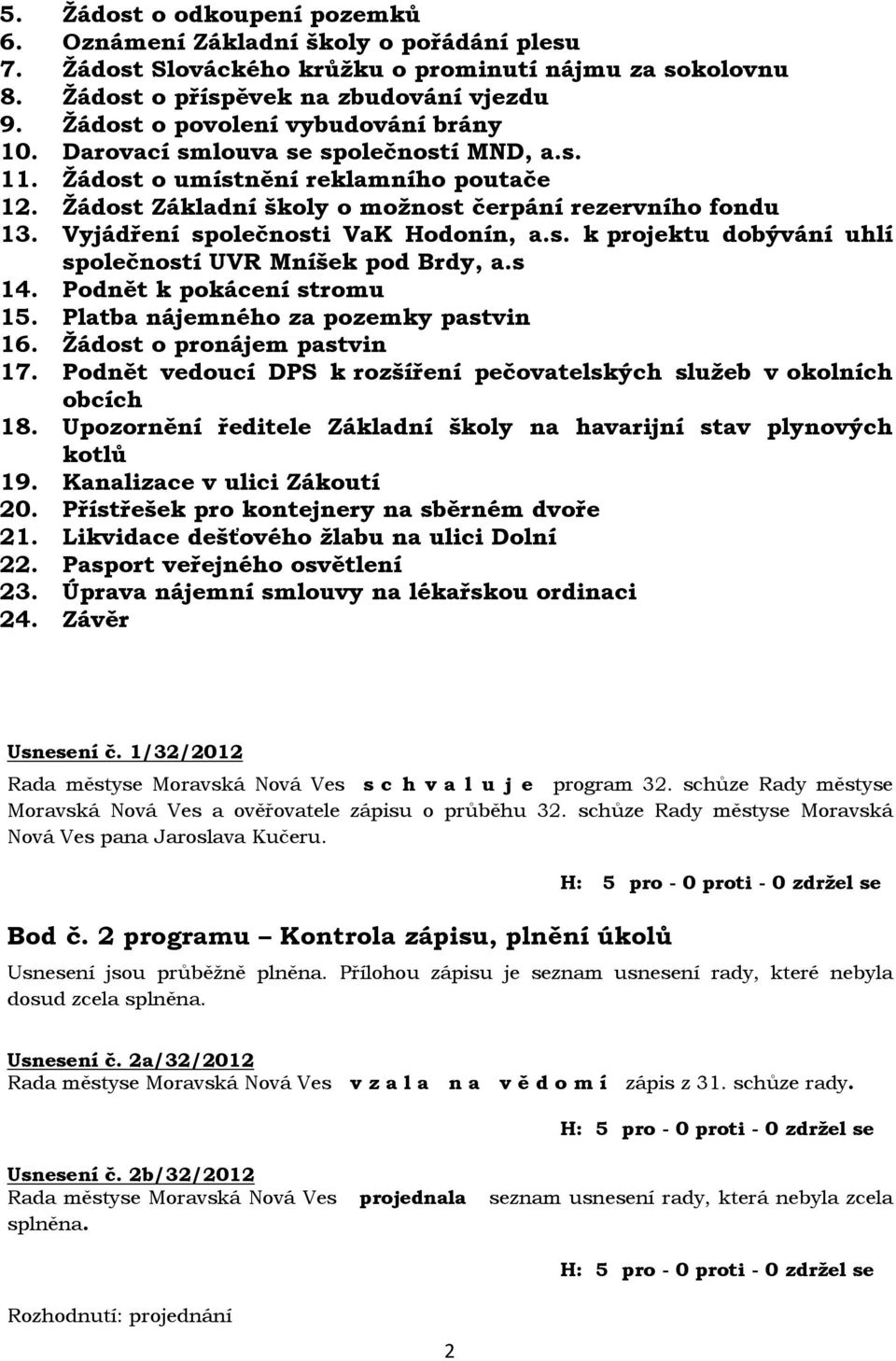 Vyjádření společnosti VaK Hodonín, a.s. k projektu dobývání uhlí společností UVR Mníšek pod Brdy, a.s 14. Podnět k pokácení stromu 15. Platba nájemného za pozemky pastvin 16.