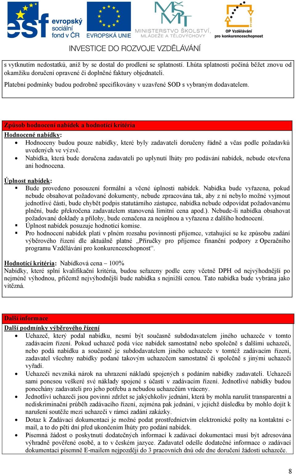 Způsob hodnocení nabídek a hodnotící kritéria Hodnocené nabídky: Hodnoceny budou pouze nabídky, které byly zadavateli doručeny řádně a včas podle požadavků uvedených ve výzvě.