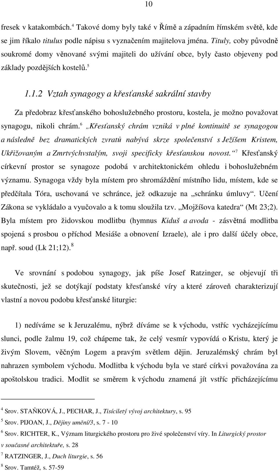 1.2 Vztah synagogy a křesťanské sakrální stavby Za předobraz křesťanského bohoslužebného prostoru, kostela, je možno považovat synagogu, nikoli chrám.