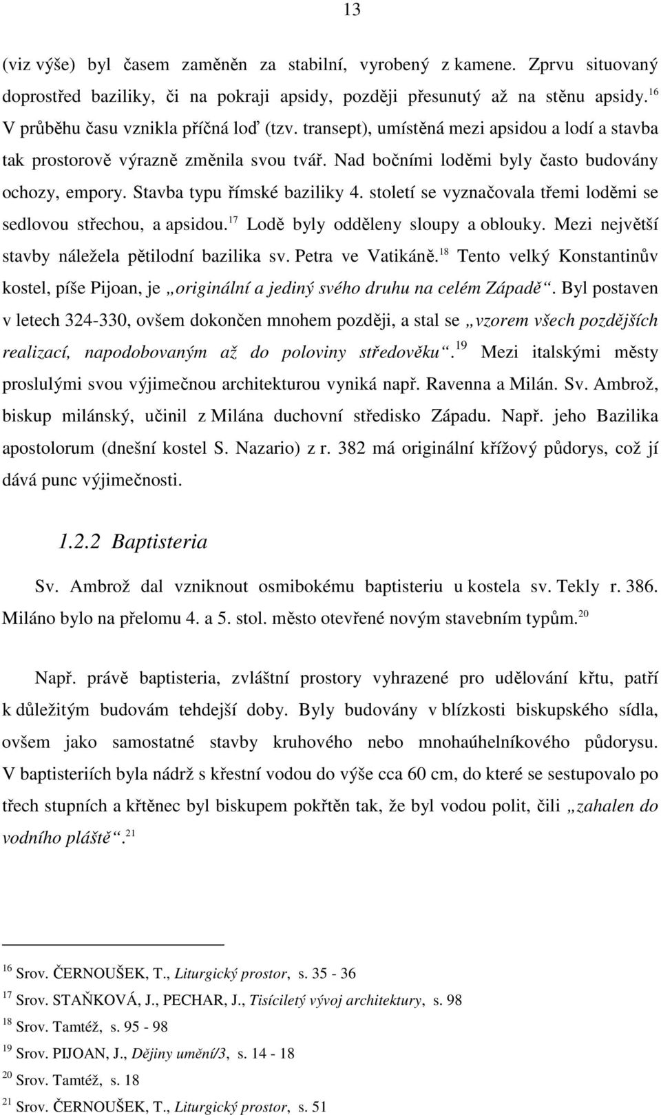 Stavba typu římské baziliky 4. století se vyznačovala třemi loděmi se sedlovou střechou, a apsidou. 17 Lodě byly odděleny sloupy a oblouky. Mezi největší stavby náležela pětilodní bazilika sv.