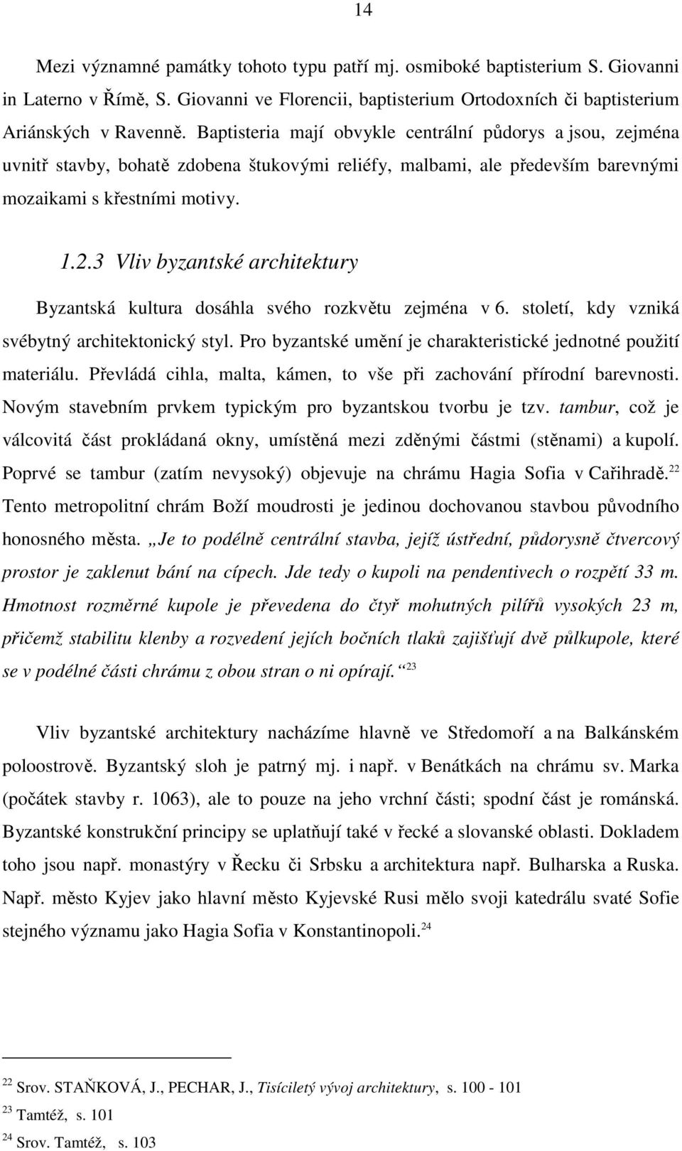 3 Vliv byzantské architektury Byzantská kultura dosáhla svého rozkvětu zejména v 6. století, kdy vzniká svébytný architektonický styl.