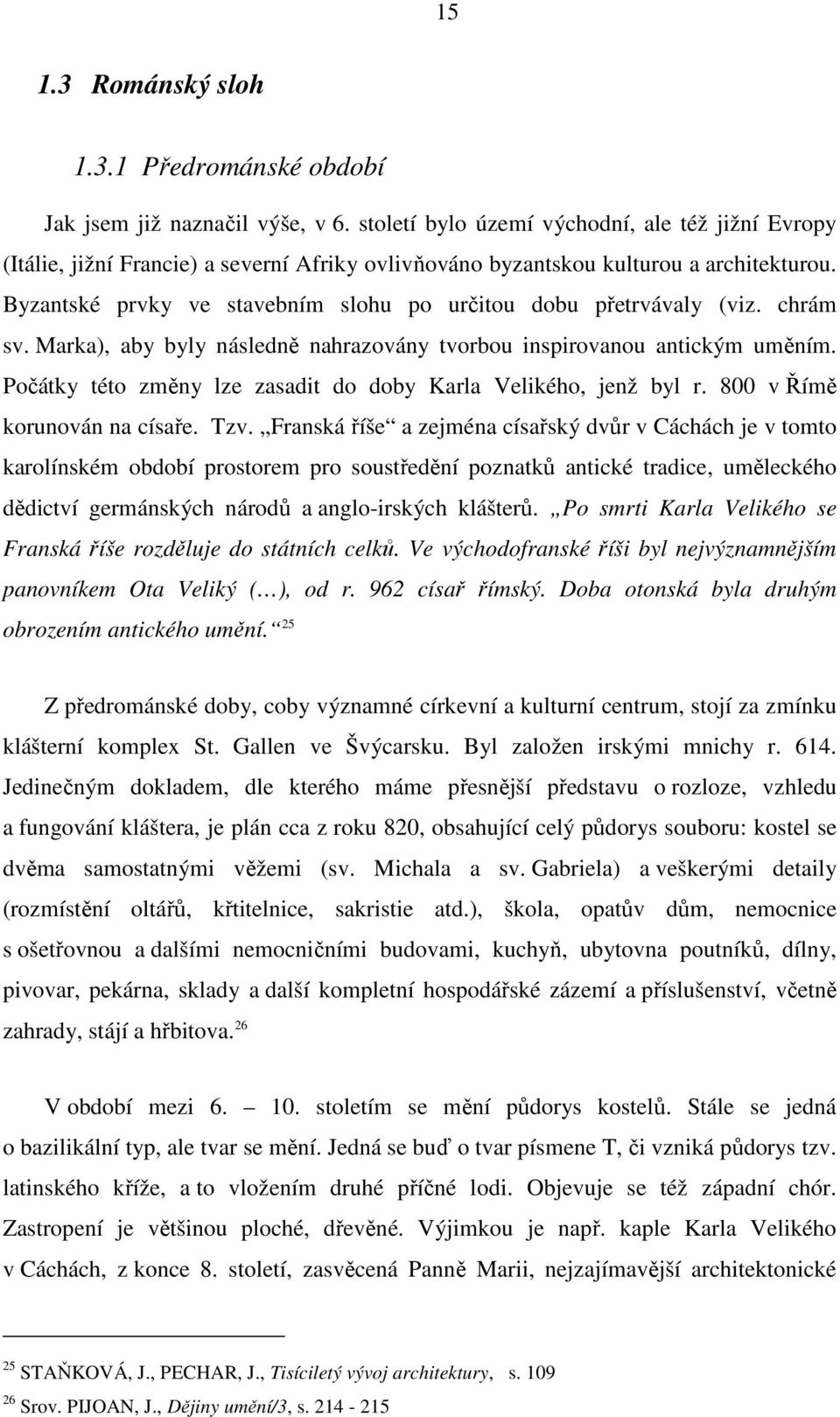 Byzantské prvky ve stavebním slohu po určitou dobu přetrvávaly (viz. chrám sv. Marka), aby byly následně nahrazovány tvorbou inspirovanou antickým uměním.