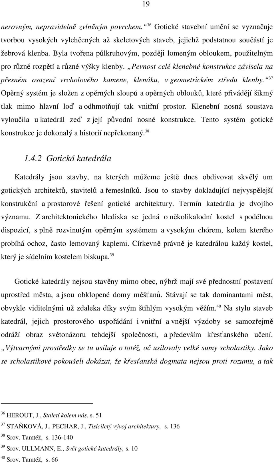 Pevnost celé klenebné konstrukce závisela na přesném osazení vrcholového kamene, klenáku, v geometrickém středu klenby.