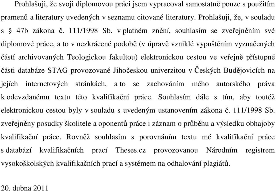 veřejně přístupné části databáze STAG provozované Jihočeskou univerzitou v Českých Budějovicích na jejích internetových stránkách, a to se zachováním mého autorského práva k odevzdanému textu této