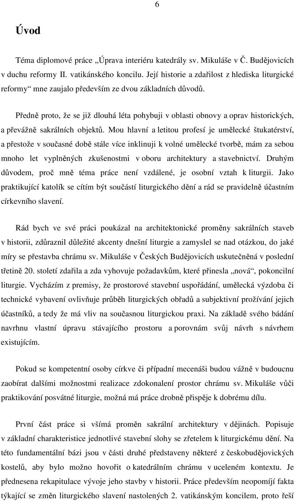 Předně proto, že se již dlouhá léta pohybuji v oblasti obnovy a oprav historických, a převážně sakrálních objektů.