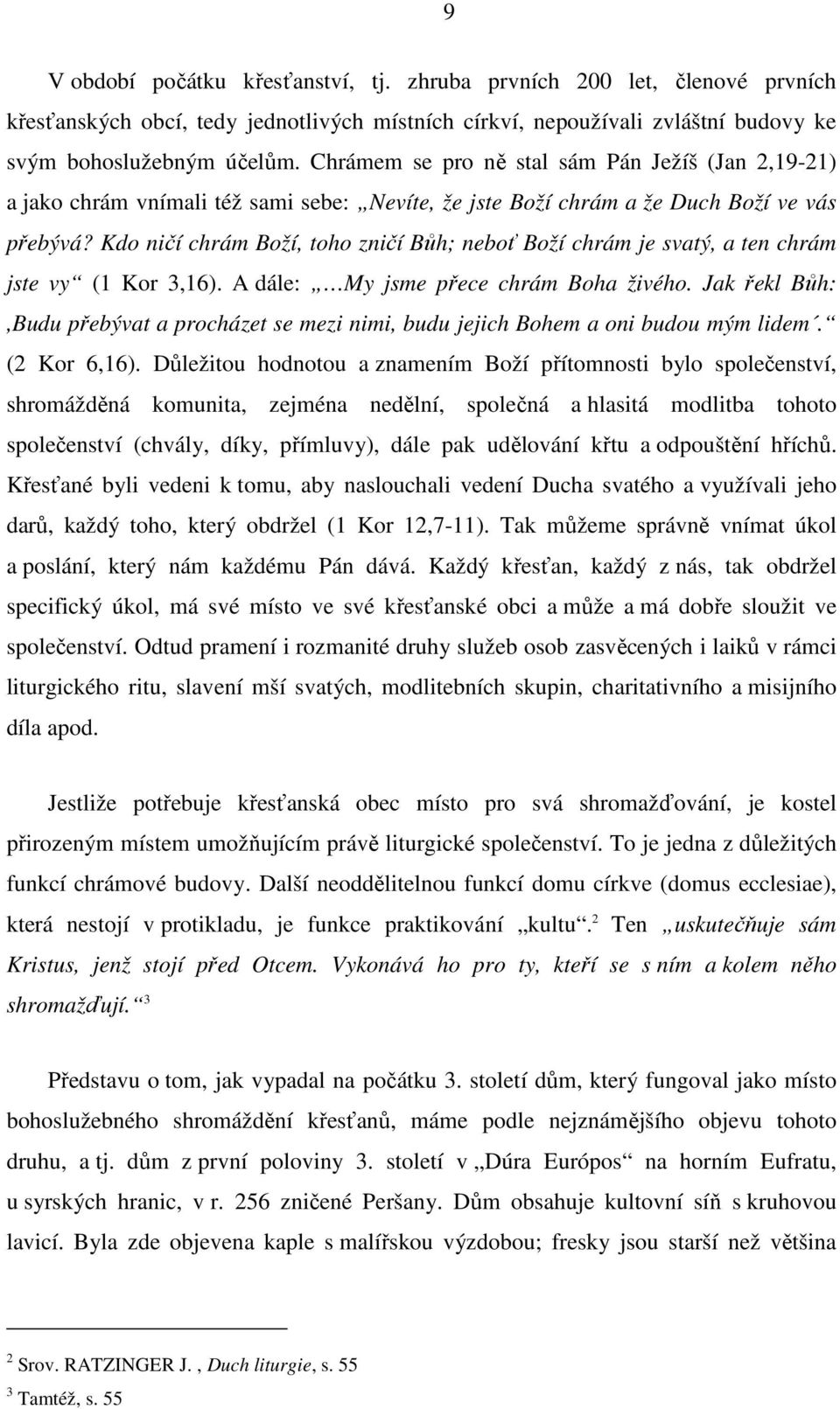 Kdo ničí chrám Boží, toho zničí Bůh; neboť Boží chrám je svatý, a ten chrám jste vy (1 Kor 3,16). A dále: My jsme přece chrám Boha živého.