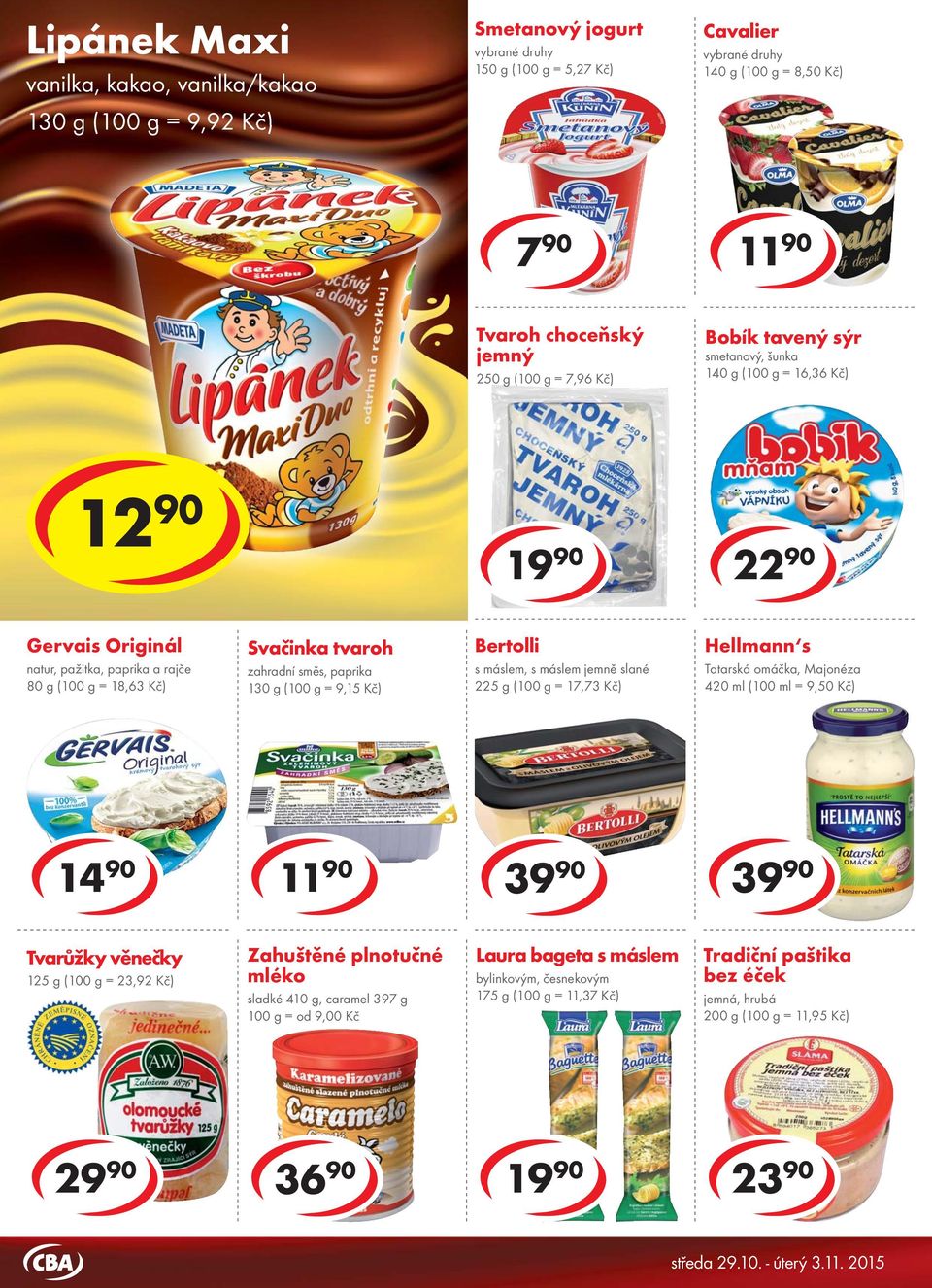 90 22 90 Gervais Originál natur, pažitka, paprika a rajče 80 g ( = 18,63 Kč) Svačinka tvaroh zahradní směs, paprika 130 g ( = 9,15 Kč) Bertolli s máslem, s máslem jemně slané 225 g ( = 17,73 Kč)