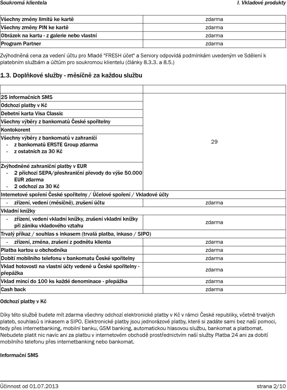 3. a 8.5.) 1.3. Doplňkové služby - měsíčně za každou službu 25 informačních SMS Odchozí platby v Kč Debetní karta Visa Classic Všechny výběry z bankomatů České spořitelny Kontokorent Všechny výběry z