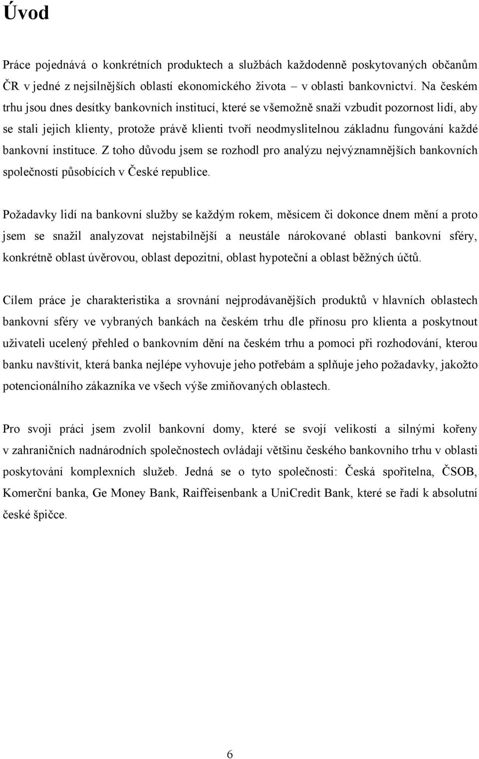 kaţdé bankovní instituce. Z toho důvodu jsem se rozhodl pro analýzu nejvýznamnějších bankovních společností působících v České republice.