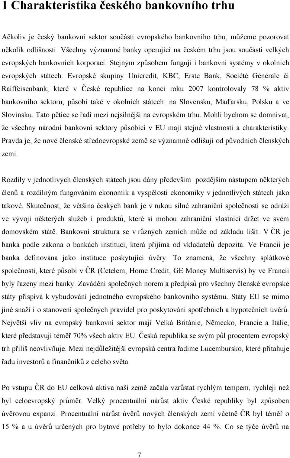 Evropské skupiny Unicredit, KBC, Erste Bank, Société Générale či Raiffeisenbank, které v České republice na konci roku 2007 kontrolovaly 78 % aktiv bankovního sektoru, působí také v okolních státech: